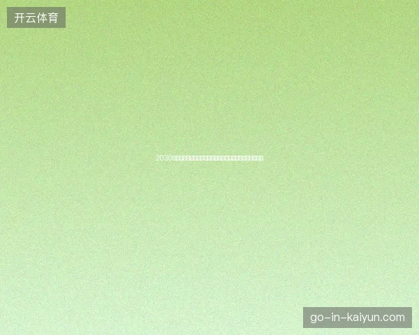 2030世界杯全球格局与未来足球发展趋势前瞻展望解析深度报告
